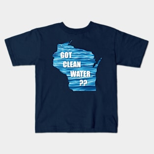 WI Got Clean Water? Kids T-Shirt